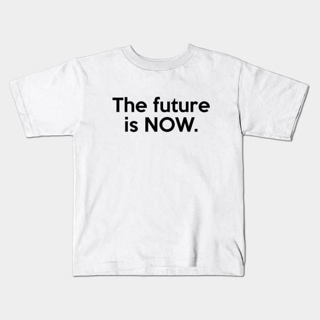 The future is NOW. Quote Kids T-Shirt by AustralianMate